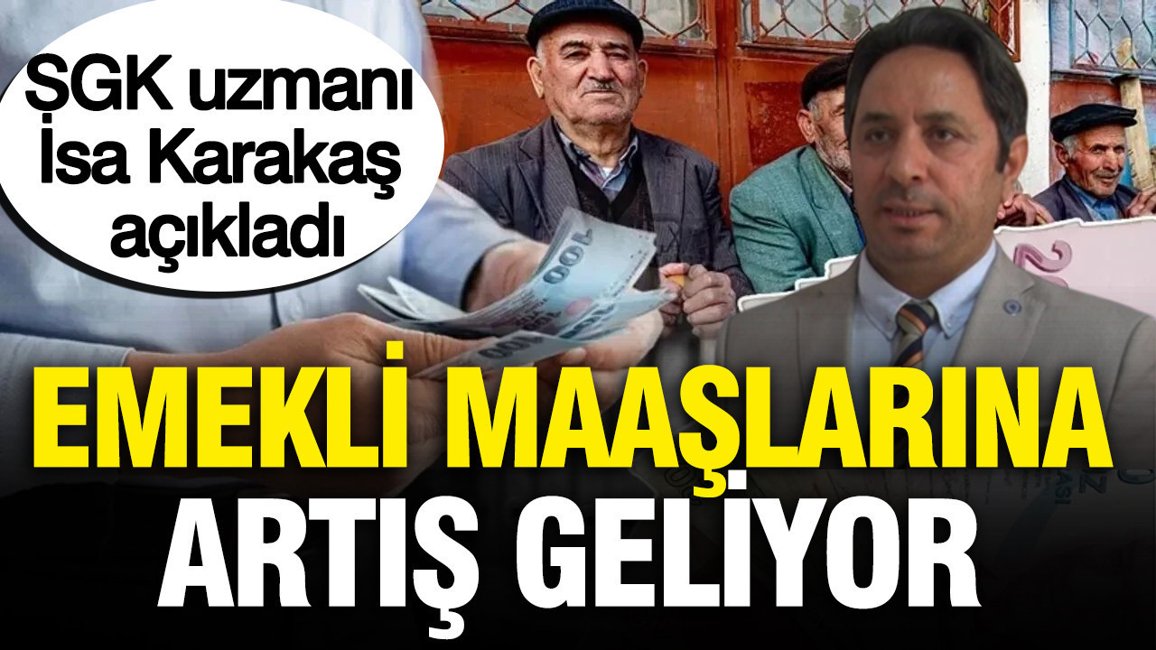 Sgk uzmani isa karakas detaylari acikladi emekli maaslarina yuzde 30 artis yolda 2dRx8IsT